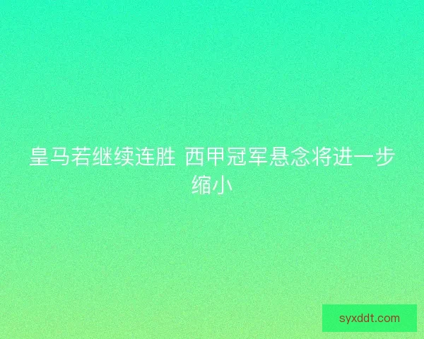 皇马若继续连胜 西甲冠军悬念将进一步缩小